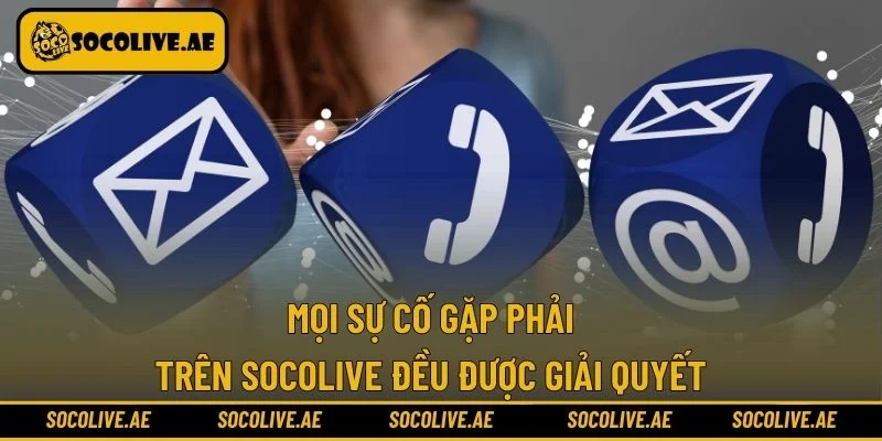 Mọi sự cố gặp phải trên Socolive đều được giải quyết