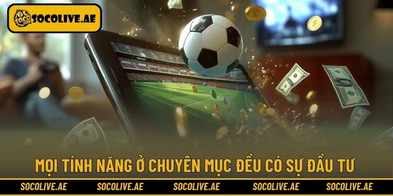 Mọi tính năng ở chuyên mục đều có sự đầu tư 