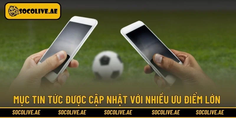 Mục tin tức được cập nhật với nhiều ưu điểm lớn