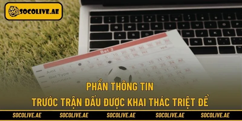 Phần thông tin trước trận đấu được khai thác triệt để 