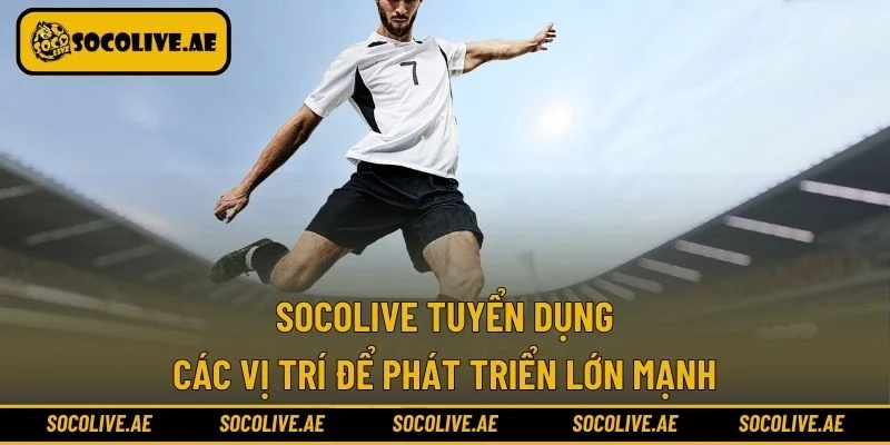 Socolive tuyển dụng các vị trí để phát triển lớn mạnh